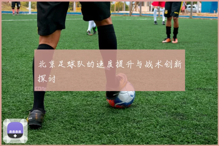 北京足球队的速度提升与战术创新探讨