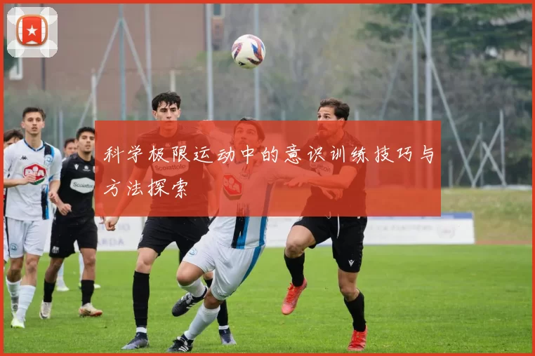 科学极限运动中的意识训练技巧与方法探索