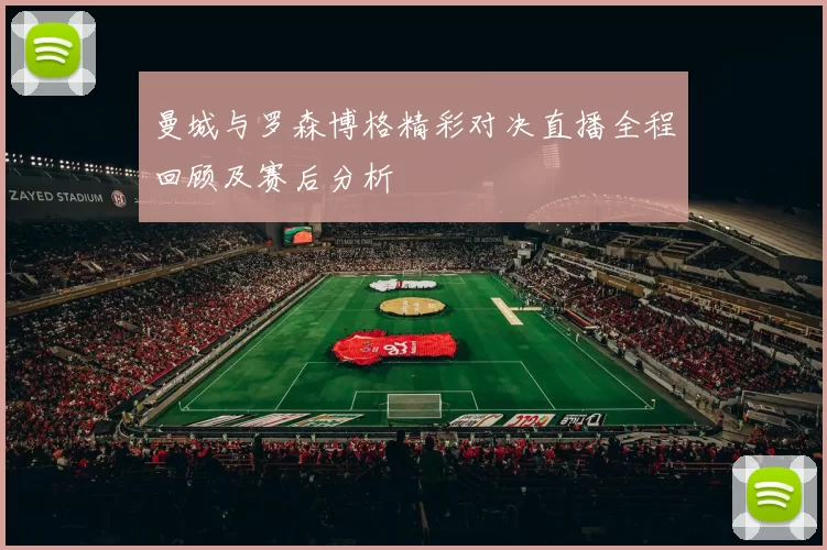 曼城与罗森博格精彩对决直播全程回顾及赛后分析